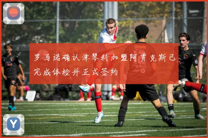 罗马诺确认津琴科加盟阿贾克斯已完成体检并正式签约